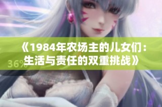 《1984年农场主的儿女们：生活与责任的双重挑战》