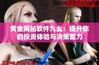 黄金网站软件九幺：提升你的投资体验与决策能力