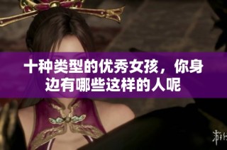 十种类型的优秀女孩，你身边有哪些这样的人呢