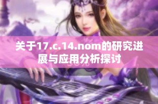 关于17.c.14.nom的研究进展与应用分析探讨