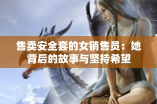 售卖安全套的女销售员：她背后的故事与坚持希望