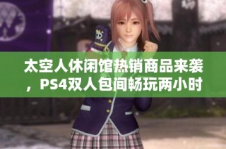 太空人休闲馆热销商品来袭，PS4双人包间畅玩两小时尽享游戏乐趣，惊喜等你来体验