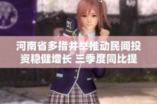 河南省多措并举推动民间投资稳健增长 三季度同比提升9.5%显现成效