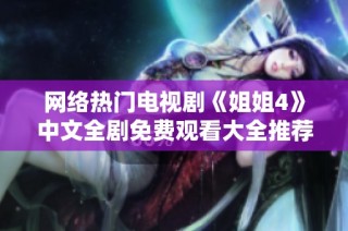网络热门电视剧《姐姐4》中文全剧免费观看大全推荐