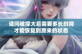 请问被撑大后需要多长时间才能恢复到原来的状态