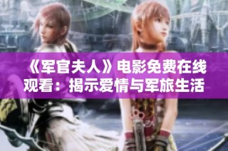 《军官夫人》电影免费在线观看：揭示爱情与军旅生活的动人故事