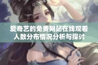 爱奇艺的免费网站在线观看人数分布情况分析与探讨