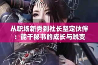 从职场新秀到社长坚定伙伴：能干秘书的成长与蜕变