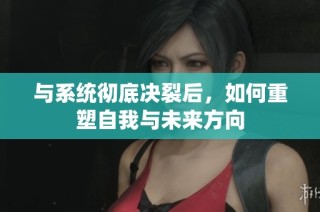 与系统彻底决裂后，如何重塑自我与未来方向