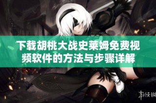 下载胡桃大战史莱姆免费视频软件的方法与步骤详解