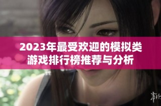 2023年最受欢迎的模拟类游戏排行榜推荐与分析