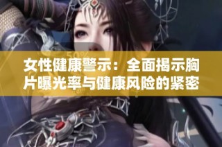 女性健康警示：全面揭示胸片曝光率与健康风险的紧密关系