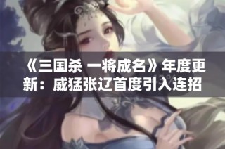 《三国杀 一将成名》年度更新：威猛张辽首度引入连招技
