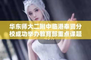 华东师大二附中临港奉贤分校成功举办教育部重点课题研讨活动