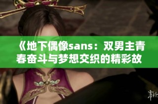《地下偶像sans：双男主青春奋斗与梦想交织的精彩故事》