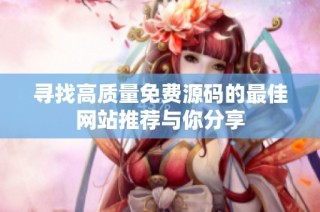 寻找高质量免费源码的最佳网站推荐与你分享