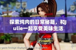 探索炖肉的日常秘籍，和Julie一起享受美味生活