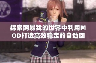 探索网易我的世界中利用MOD打造高效稳定的自动回家系统技巧