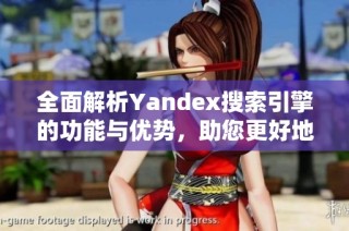 全面解析Yandex搜索引擎的功能与优势，助您更好地获取信息