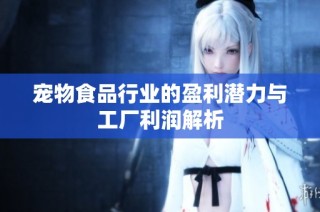宠物食品行业的盈利潜力与工厂利润解析