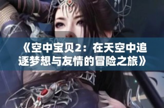 《空中宝贝2：在天空中追逐梦想与友情的冒险之旅》