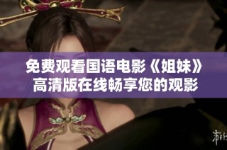 免费观看国语电影《姐妹》 高清版在线畅享您的观影时光