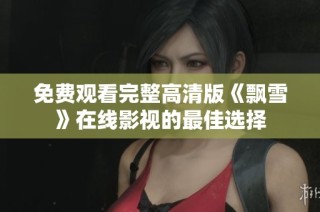 免费观看完整高清版《飘雪》在线影视的最佳选择
