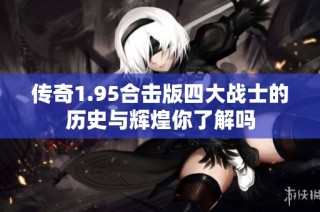 传奇1.95合击版四大战士的历史与辉煌你了解吗