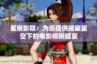 星辰影院：为您提供璀璨星空下的电影视听盛宴