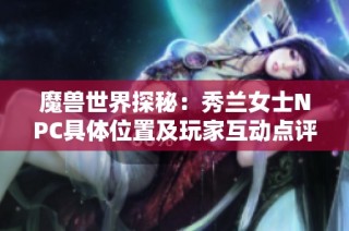 魔兽世界探秘：秀兰女士NPC具体位置及玩家互动点评分享