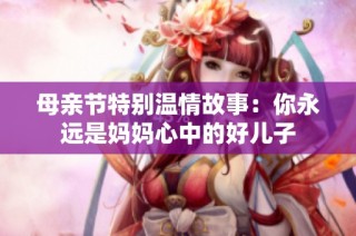 母亲节特别温情故事：你永远是妈妈心中的好儿子