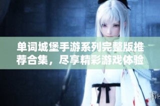 单词城堡手游系列完整版推荐合集，尽享精彩游戏体验