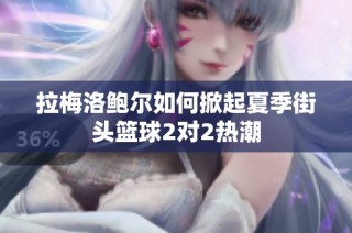 拉梅洛鲍尔如何掀起夏季街头篮球2对2热潮