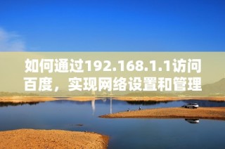 如何通过192.168.1.1访问百度，实现网络设置和管理功能