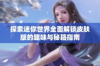 探索迷你世界全面解锁皮肤版的趣味与秘籍指南