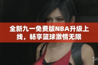 全新九一免费版NBA升级上线，畅享篮球激情无限