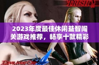 2023年度最佳休闲益智闯关游戏推荐，畅享十款精彩游戏乐趣与挑战
