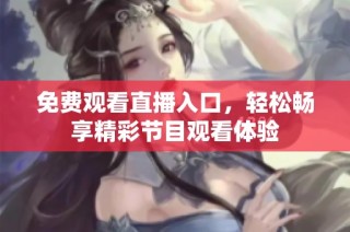 免费观看直播入口，轻松畅享精彩节目观看体验