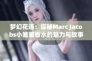 梦幻花语：探秘Marc Jacobs小雏菊香水的魅力与故事