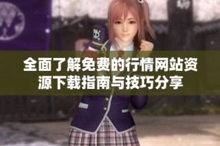 全面了解免费的行情网站资源下载指南与技巧分享