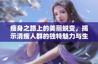 瘦身之路上的美丽蜕变，揭示清瘦人群的独特魅力与生活体验