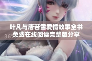 叶凡与唐若雪爱情故事全书免费在线阅读完整版分享