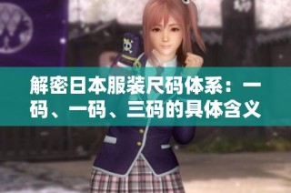 解密日本服装尺码体系：一码、一码、三码的具体含义解析