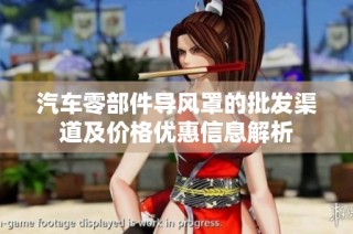 汽车零部件导风罩的批发渠道及价格优惠信息解析