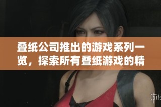 叠纸公司推出的游戏系列一览，探索所有叠纸游戏的精彩内容与特色
