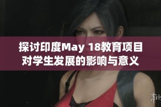 探讨印度May 18教育项目对学生发展的影响与意义