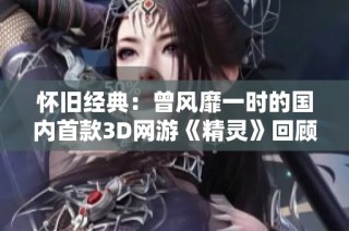 怀旧经典：曾风靡一时的国内首款3D网游《精灵》回顾
