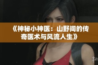 《神秘小神医：山野间的传奇医术与风流人生》