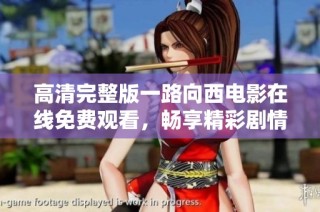高清完整版一路向西电影在线免费观看，畅享精彩剧情与幽默片段