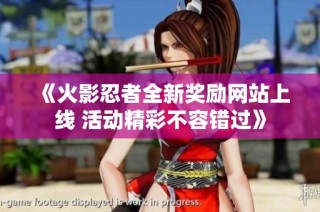 《火影忍者全新奖励网站上线 活动精彩不容错过》